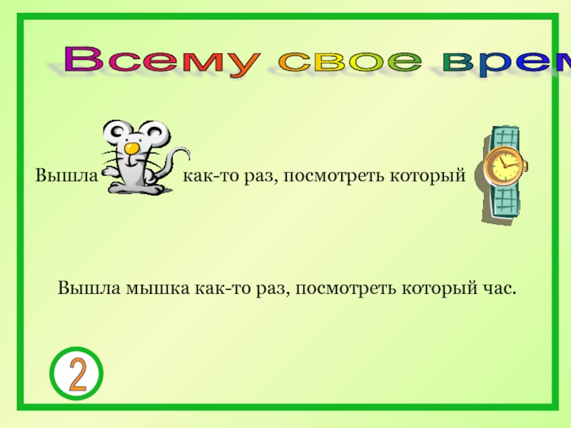 Раз посмотри. Вышли мышки как то раз посмотреть который час. Пословица всему свое. Посмотреть который час мыши как-то. Как то раз.